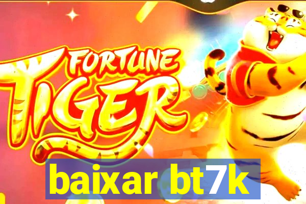 baixar bt7k